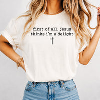 First of All, Jesus Thinks I'm a Delight - Unisex t-shirt