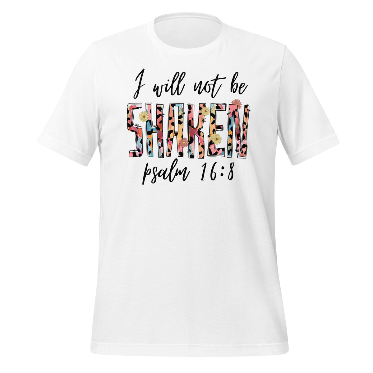 I will not be shaken. Psalm 16:8 - Unisex t-shirt