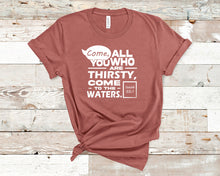 Load image into Gallery viewer, Come, all you who are thirsty - Christian Shirt Unisex Bible Verse T-Shirt
