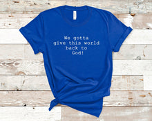 Load image into Gallery viewer, Give this world back to God - Short Sleeve Unisex T-Shirt
