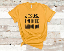 Load image into Gallery viewer, Jesus I am nothing without you - Christian Unisex T-Shirt
