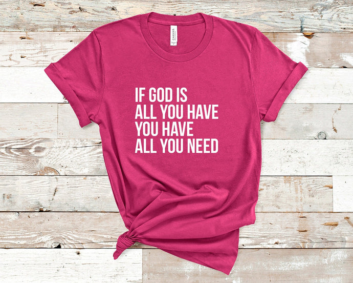 If God is all you have - Christian Unisex T-Shirt